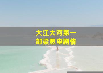 大江大河第一部梁思申剧情