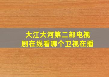 大江大河第二部电视剧在线看哪个卫视在播