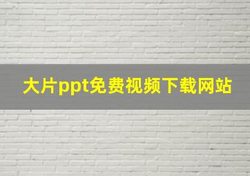 大片ppt免费视频下载网站