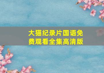 大猫纪录片国语免费观看全集高清版