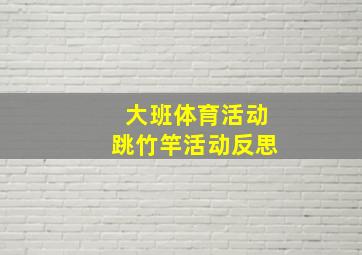 大班体育活动跳竹竿活动反思