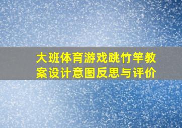 大班体育游戏跳竹竿教案设计意图反思与评价