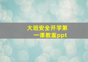 大班安全开学第一课教案ppt