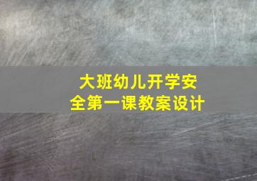 大班幼儿开学安全第一课教案设计