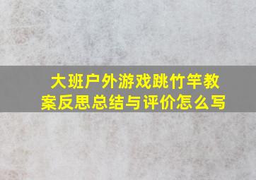 大班户外游戏跳竹竿教案反思总结与评价怎么写