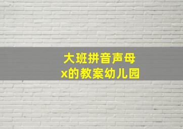 大班拼音声母x的教案幼儿园