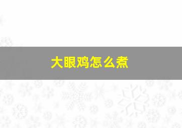 大眼鸡怎么煮