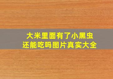 大米里面有了小黑虫还能吃吗图片真实大全