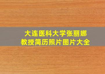 大连医科大学张丽娜教授简历照片图片大全