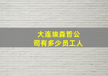 大连埃森哲公司有多少员工人