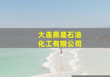 大连鼎晟石油化工有限公司