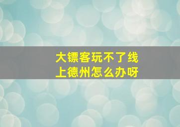 大镖客玩不了线上德州怎么办呀