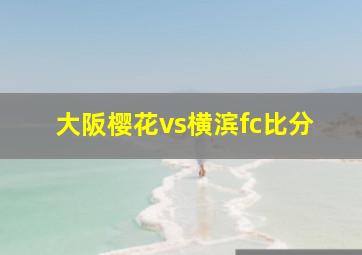 大阪樱花vs横滨fc比分