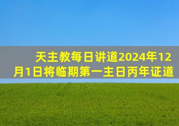 天主教每日讲道2024年12月1日将临期第一主日丙年证道