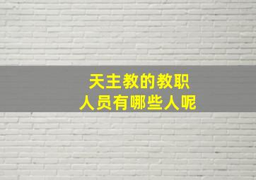 天主教的教职人员有哪些人呢