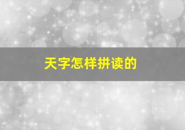 天字怎样拼读的