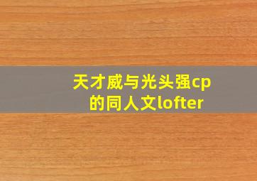 天才威与光头强cp的同人文lofter