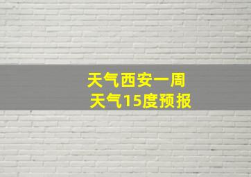 天气西安一周天气15度预报