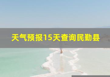 天气预报15天查询民勤县