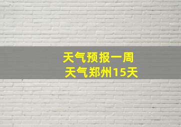 天气预报一周天气郑州15天