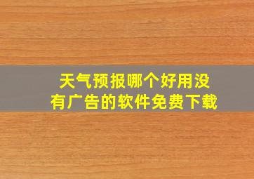 天气预报哪个好用没有广告的软件免费下载