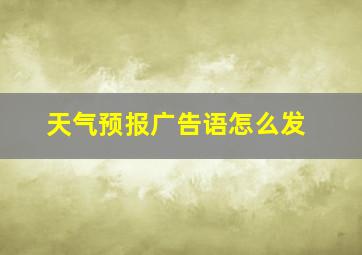 天气预报广告语怎么发