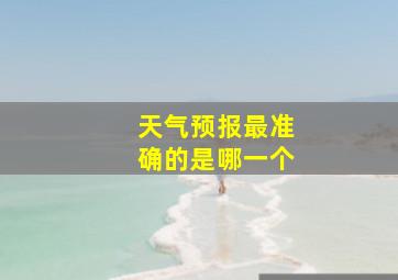 天气预报最准确的是哪一个