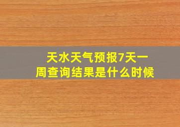 天水天气预报7天一周查询结果是什么时候