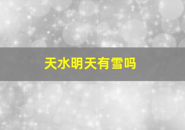 天水明天有雪吗