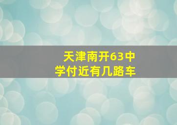 天津南开63中学付近有几路车