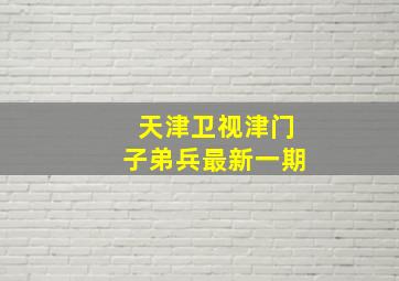 天津卫视津门子弟兵最新一期