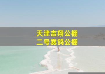 天津吉翔公棚二号赛鸽公棚