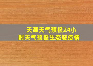 天津天气预报24小时天气预报生态城疫情