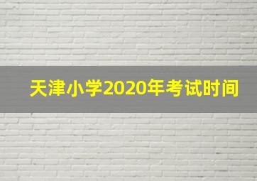 天津小学2020年考试时间