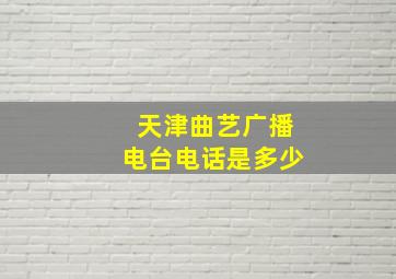 天津曲艺广播电台电话是多少