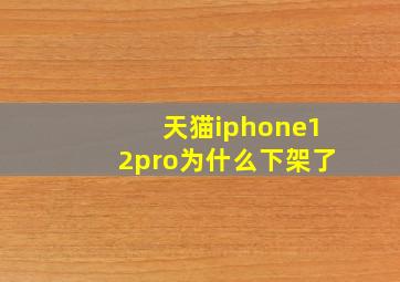 天猫iphone12pro为什么下架了