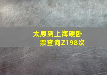 太原到上海硬卧票查询Z198次