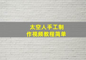 太空人手工制作视频教程简单