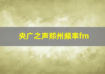 央广之声郑州频率fm