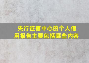 央行征信中心的个人信用报告主要包括哪些内容