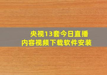 央视13套今日直播内容视频下载软件安装