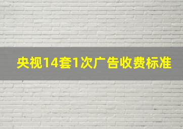 央视14套1次广告收费标准