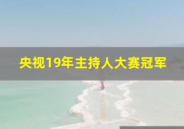 央视19年主持人大赛冠军