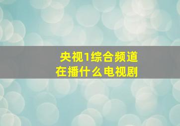 央视1综合频道在播什么电视剧