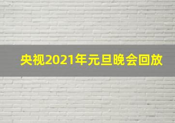 央视2021年元旦晚会回放