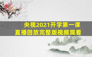 央视2021开学第一课直播回放完整版视频观看