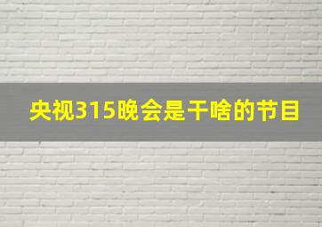 央视315晚会是干啥的节目