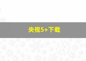 央视5+下载