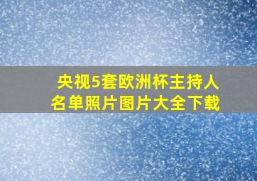 央视5套欧洲杯主持人名单照片图片大全下载