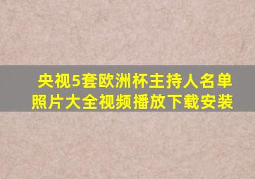 央视5套欧洲杯主持人名单照片大全视频播放下载安装